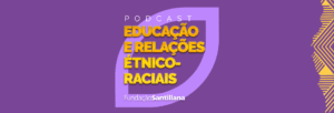Fundação Santillana lança quarta temporada de “Educação e Relações Étnico-Raciais”