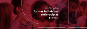 Educar para formar indivíduos antirracistas